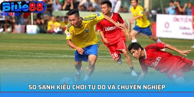 So sánh kiểu chơi tự do và chuyên nghiệp