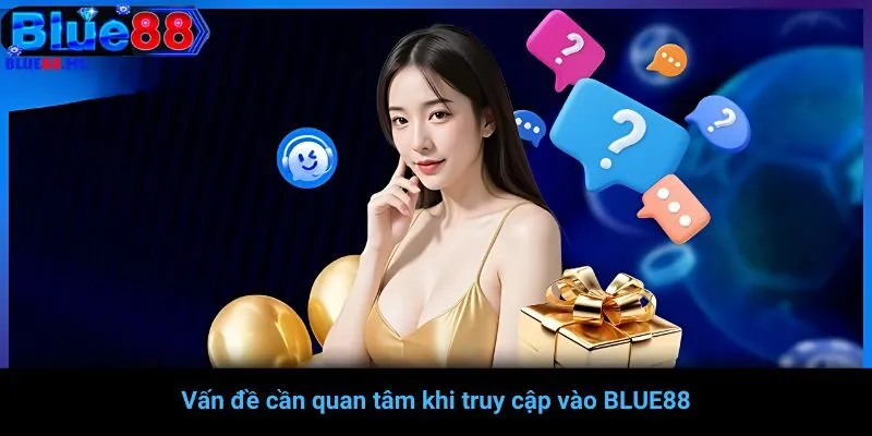 Vấn đề cần quan tâm khi truy cập vào BLUE88